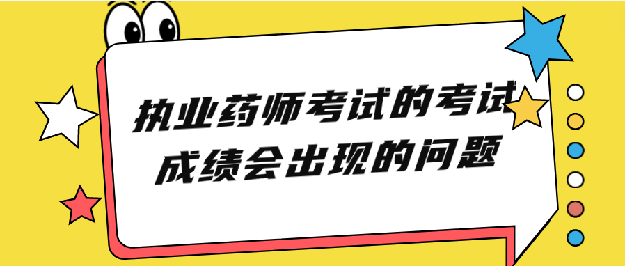 执业药师考试的考试成绩会出现的问题(图1)