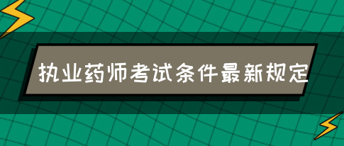 执业药师考试条件最新规定