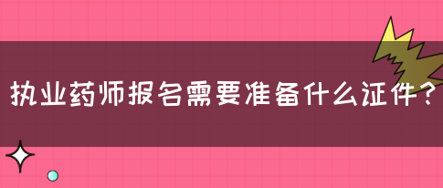 执业药师报名需要准备什么证件？(图1)