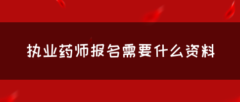 执业药师报名需要什么资料(图1)