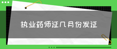 执业药师证几月份发证？(图1)