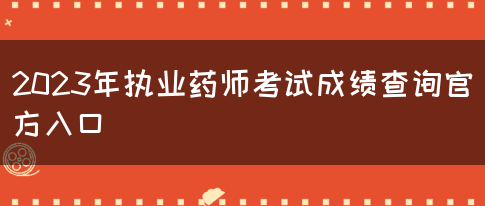 2023年执业药师考试成绩查询官方入口