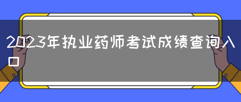 2023年执业药师考试成绩查询入口(图1)