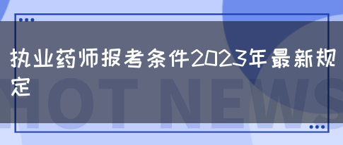 执业药师报考条件2023年最新规定