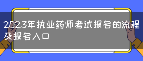 2023年执业药师考试报名的流程及报名入口