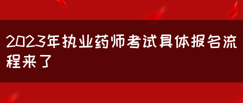 2023年执业药师考试具体报名流程来了(图1)