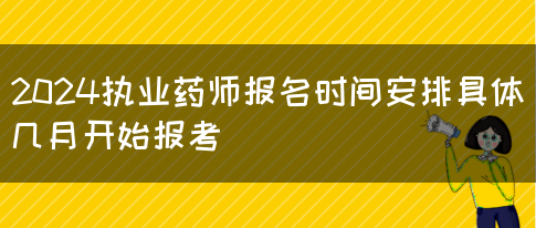 2024执业药师报名时间安排具体几月开始报考(图1)