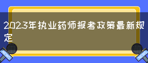 2023年执业药师报考政策最新规定