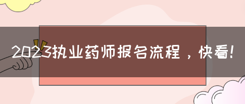2023执业药师报名流程，快看！(图1)