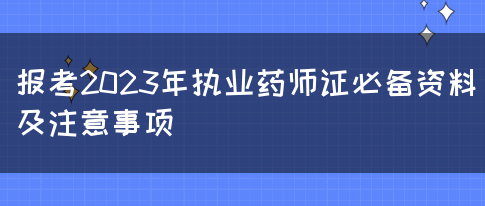 报考2023年执业药师证必备资料及注意事项