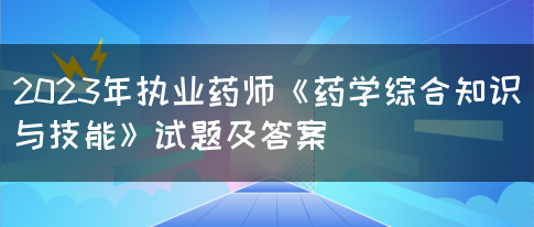 2023年执业药师《药学综合知识与技能》试题及答案(图1)