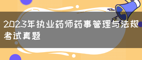 2023年执业药师药事管理与法规考试真题(图1)