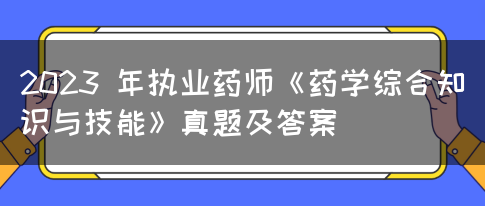 2023 年执业药师《药学综合知识与技能》真题及答案(图1)