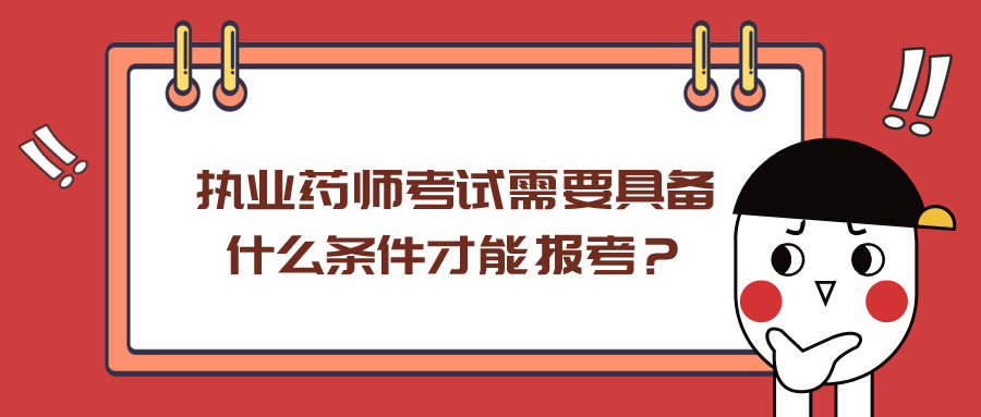 执业药师考试需要具备什么条件才能报考？(图1)