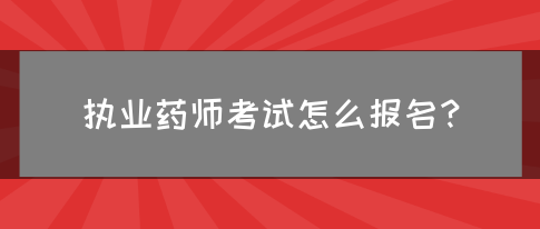 执业药师考试怎么报名？