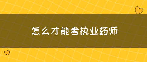 怎么才能考执业药师