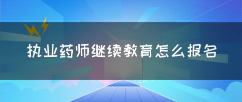 执业药师继续教育怎么报名(图1)