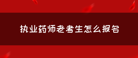 执业药师老考生怎么报名(图1)