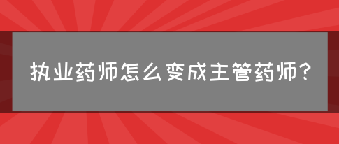 执业药师怎么变成主管药师？