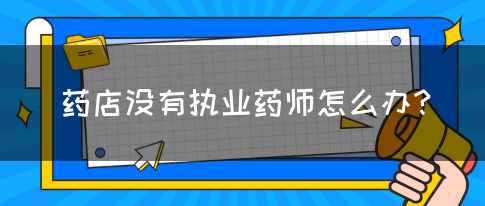 药店没有执业药师怎么办？