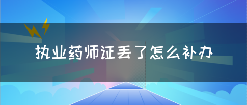 执业药师证丢了怎么补办？