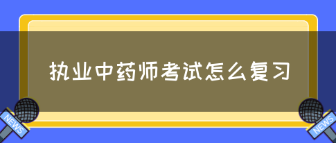 执业中药师考试怎么复习