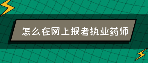 怎么在网上报考执业药师？(图1)