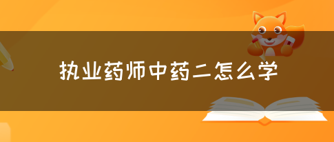 执业药师中药二怎么学?(图1)