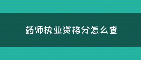 药师执业资格分怎么查？(图1)