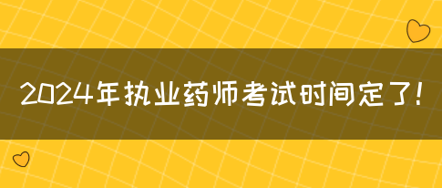 2024年执业药师考试时间定了！(图1)