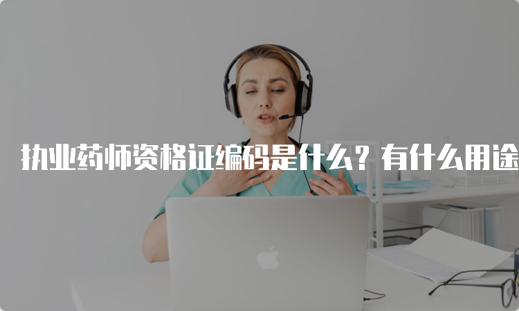 执业药师资格证编码是什么？有什么用途？